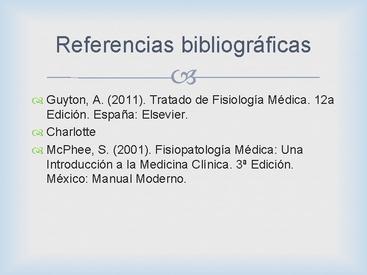 Referencias bibliográficas Guyton, A. (2011). Tratado de Fisiología Médica. 12 a Edición. España: Elsevier.