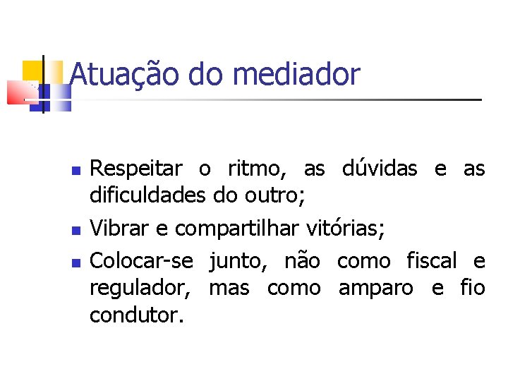 Atuação do mediador Respeitar o ritmo, as dúvidas e as dificuldades do outro; Vibrar