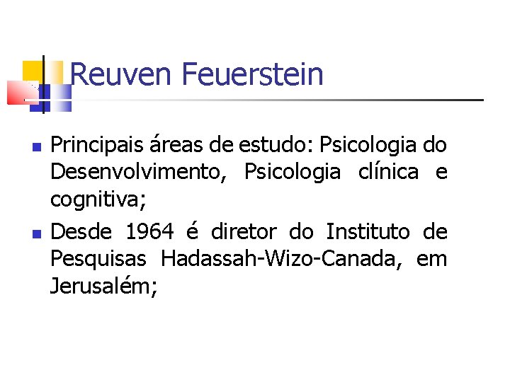 Reuven Feuerstein Principais áreas de estudo: Psicologia do Desenvolvimento, Psicologia clínica e cognitiva; Desde