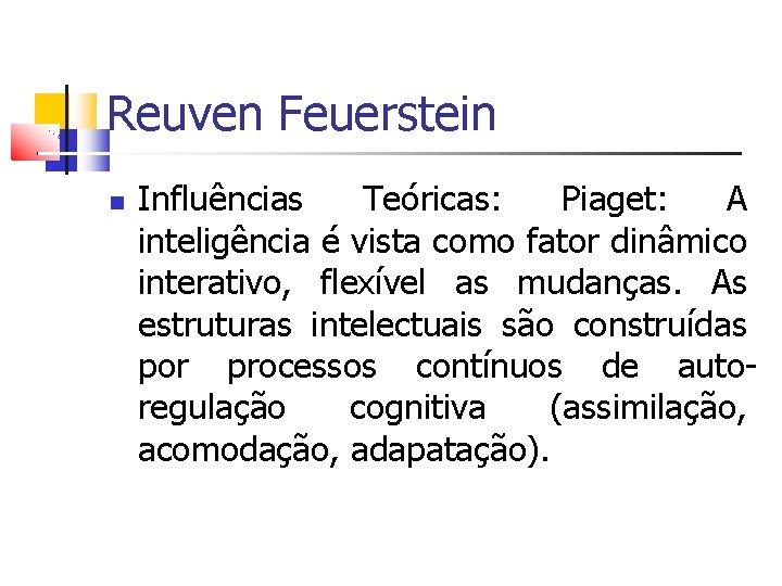 Reuven Feuerstein Influências Teóricas: Piaget: A inteligência é vista como fator dinâmico interativo, flexível