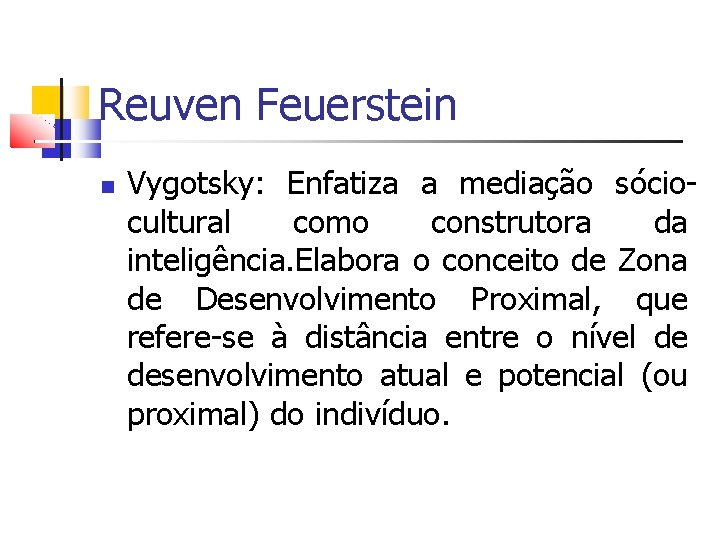 Reuven Feuerstein Vygotsky: Enfatiza a mediação sóciocultural como construtora da inteligência. Elabora o conceito