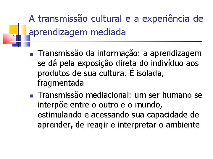 A transmissão cultural e a experiência de aprendizagem mediada Transmissão da informação: a aprendizagem