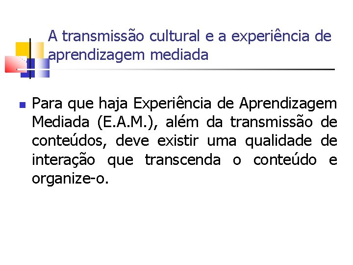 A transmissão cultural e a experiência de aprendizagem mediada Para que haja Experiência de