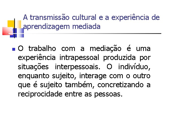 A transmissão cultural e a experiência de aprendizagem mediada O trabalho com a mediação