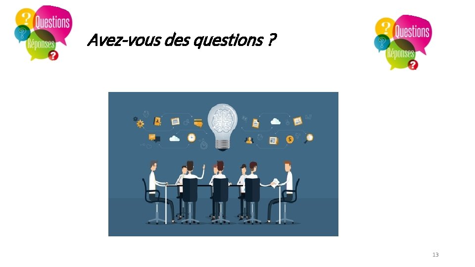 Avez-vous des questions ? 13 