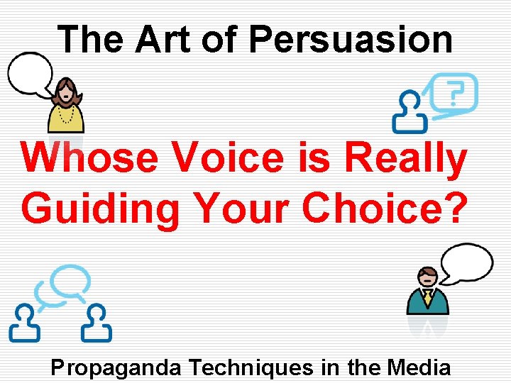 The Art of Persuasion Whose Voice is Really Guiding Your Choice? Propaganda Techniques in The Art of Persuasion Whose Voice is Really Guiding Your Choice? Propaganda Techniques in