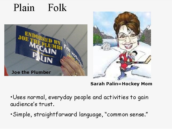 Plain Folk Joe the Plumber Sarah Palin=Hockey Mom • Uses normal, everyday people and Plain Folk Joe the Plumber Sarah Palin=Hockey Mom • Uses normal, everyday people and