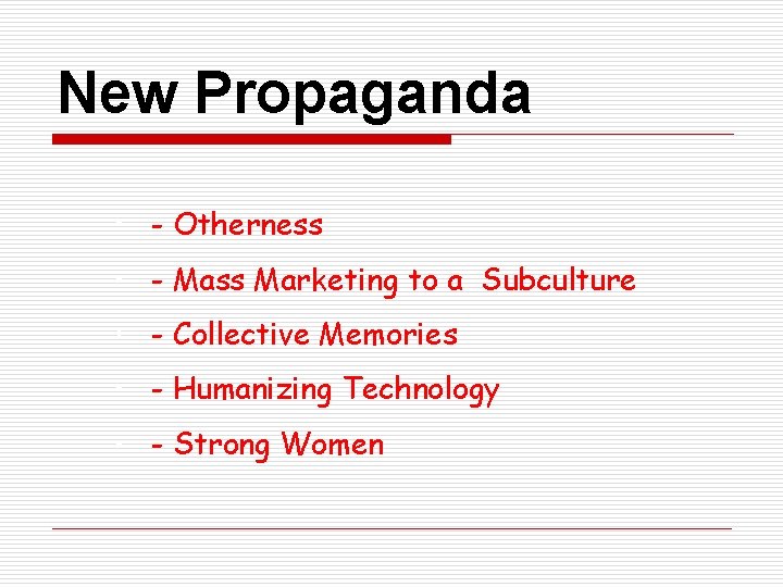 New Propaganda • - Otherness • - Mass Marketing to a Subculture • - New Propaganda • - Otherness • - Mass Marketing to a Subculture • -