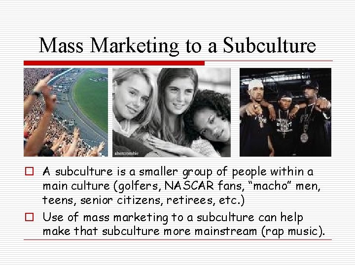 Mass Marketing to a Subculture o A subculture is a smaller group of people Mass Marketing to a Subculture o A subculture is a smaller group of people