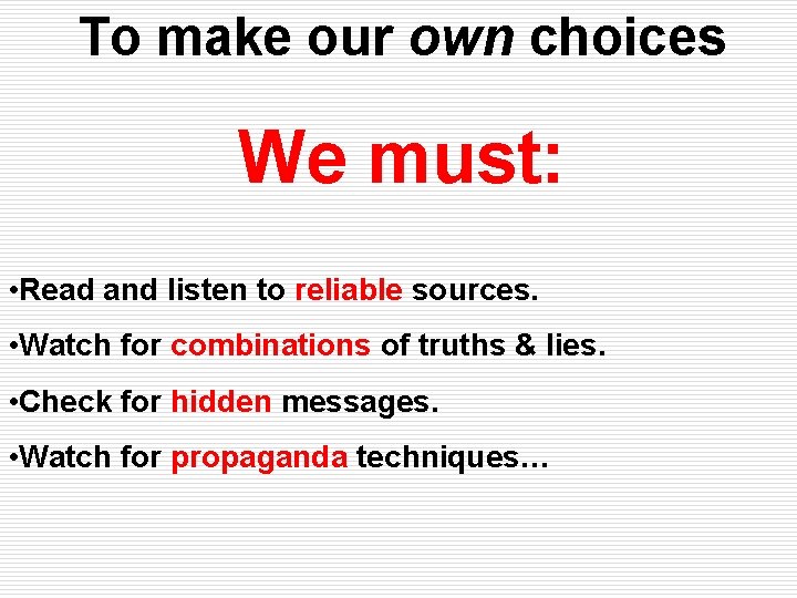 To make our own choices We must: • Read and listen to reliable sources. To make our own choices We must: • Read and listen to reliable sources.