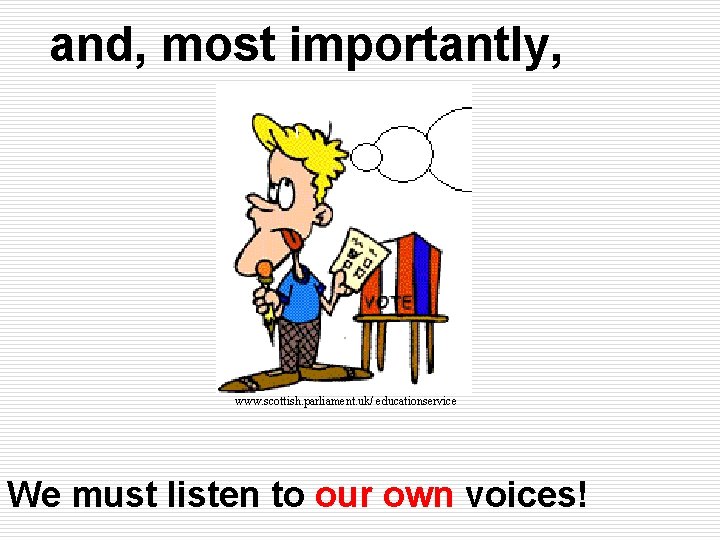 and, most importantly, www. scottish. parliament. uk/ educationservice We must listen to our own and, most importantly, www. scottish. parliament. uk/ educationservice We must listen to our own