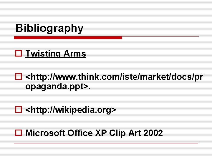 Bibliography o Twisting Arms o <http: //www. think. com/iste/market/docs/pr opaganda. ppt>. o <http: //wikipedia. Bibliography o Twisting Arms o <http: //www. think. com/iste/market/docs/pr opaganda. ppt>. o <http: //wikipedia.