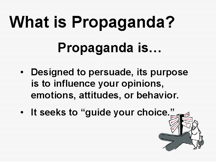 What is Propaganda? Propaganda is… • Designed to persuade, its purpose is to influence What is Propaganda? Propaganda is… • Designed to persuade, its purpose is to influence