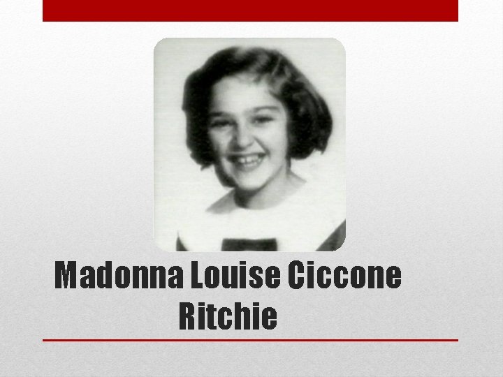 Madonna Louise Ciccone Ritchie 