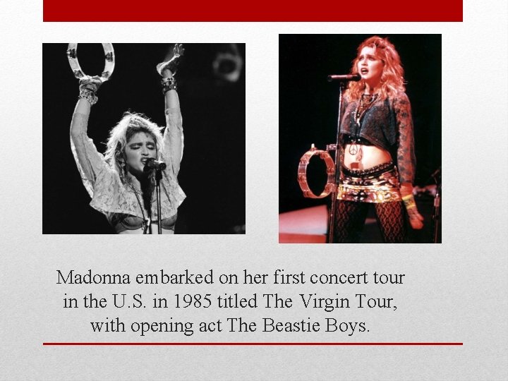 Madonna embarked on her first concert tour in the U. S. in 1985 titled