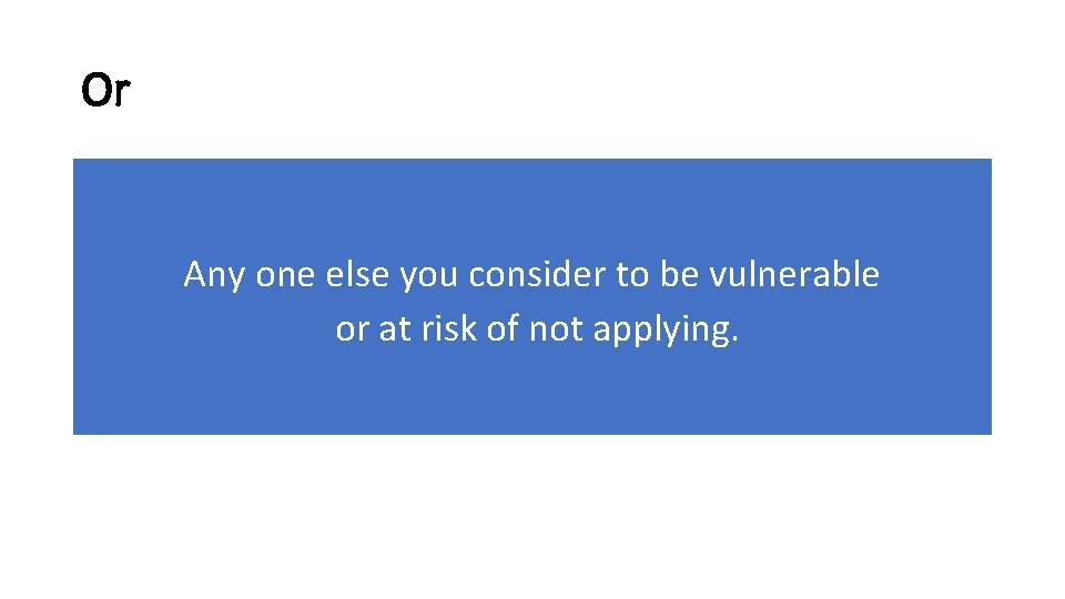Or Any one else you consider to be vulnerable or at risk of not
