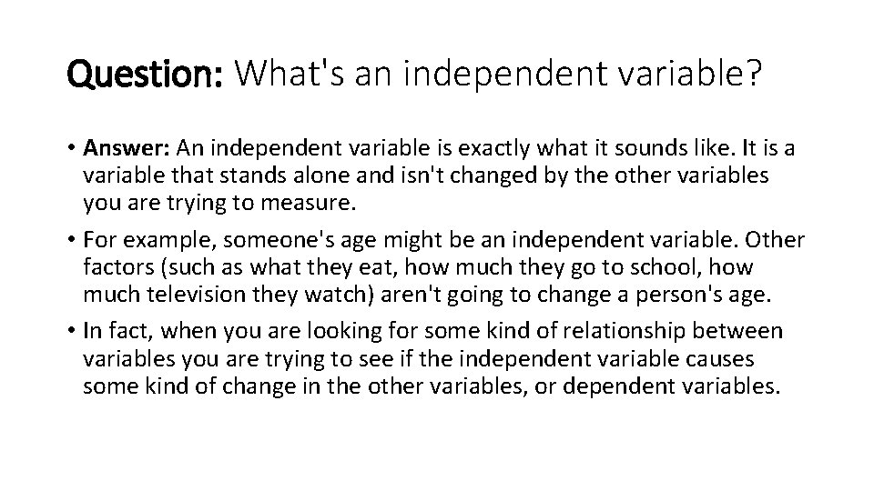 Question: What's an independent variable? • Answer: An independent variable is exactly what it