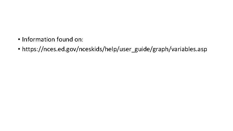  • Information found on: • https: //nces. ed. gov/nceskids/help/user_guide/graph/variables. asp 