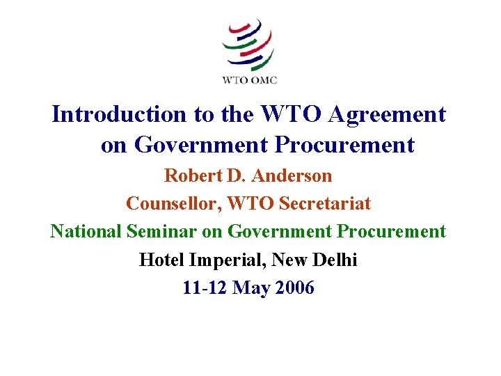 Introduction to the WTO Agreement on Government Procurement Robert D. Anderson Counsellor, WTO Secretariat