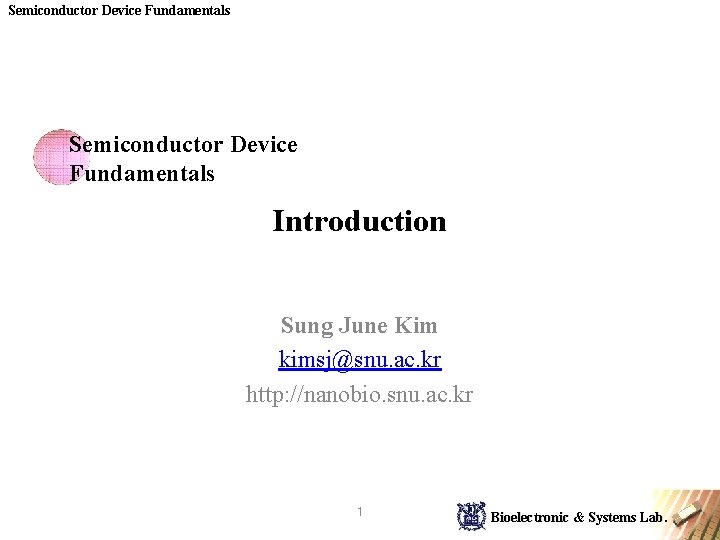 Semiconductor Device Fundamentals Introduction Sung June Kim kimsj@snu. ac. kr http: //nanobio. snu. ac.