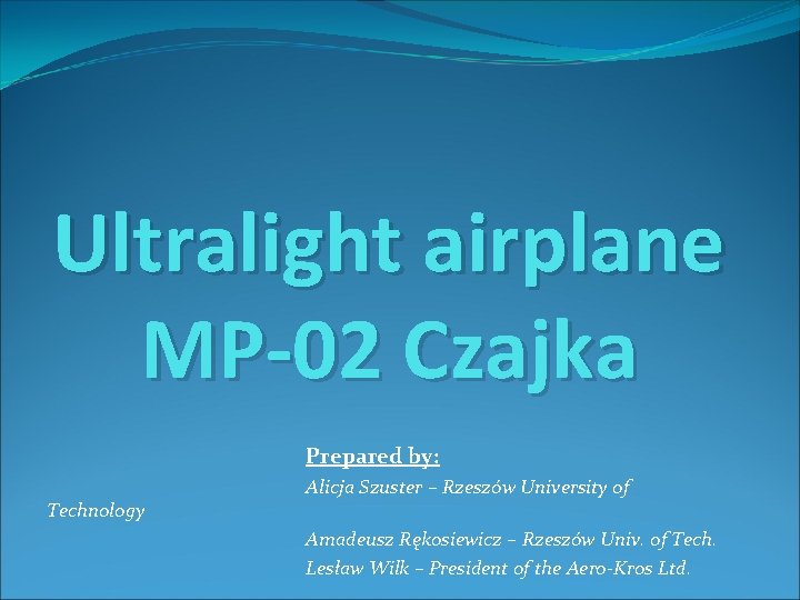 Ultralight airplane MP-02 Czajka Prepared by: Technology Alicja Szuster – Rzeszów University of Amadeusz