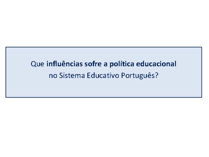 Que influências sofre a política educacional no Sistema Educativo Português? 