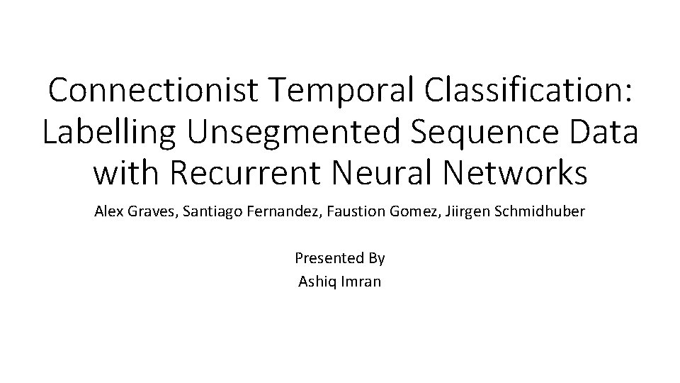 Connectionist Temporal Classification: Labelling Unsegmented Sequence Data with Recurrent Neural Networks Alex Graves, Santiago