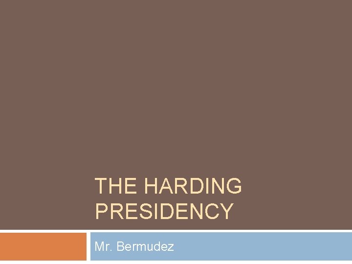 THE HARDING PRESIDENCY Mr. Bermudez 