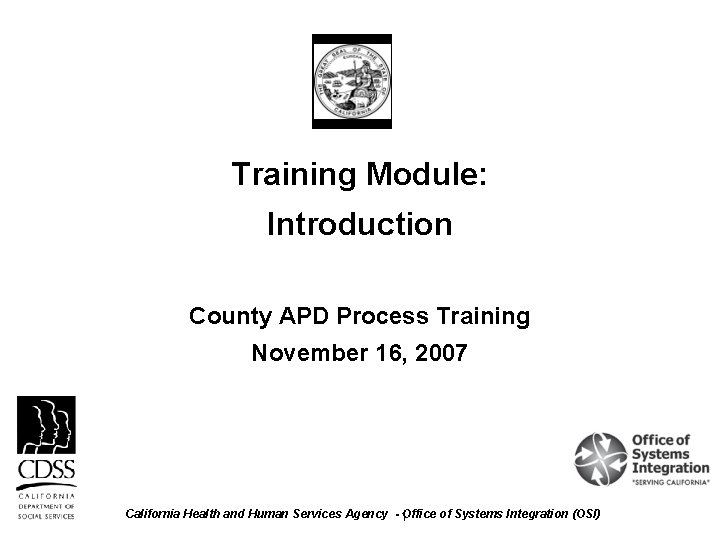 Training Module: Introduction County APD Process Training November 16, 2007 California Health and Human