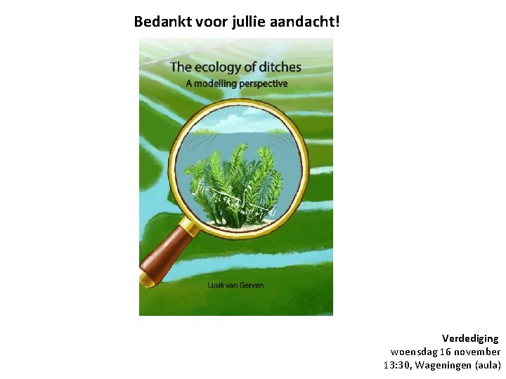 Bedankt voor jullie aandacht! Verdediging woensdag 16 november 13: 30, Wageningen (aula) 