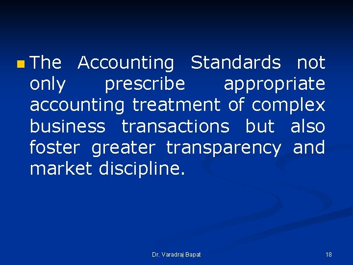 n The Accounting Standards not only prescribe appropriate accounting treatment of complex business transactions n The Accounting Standards not only prescribe appropriate accounting treatment of complex business transactions