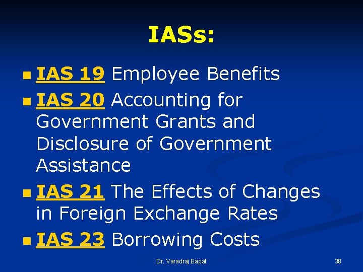 IASs: IAS 19 Employee Benefits n IAS 20 Accounting for Government Grants and Disclosure IASs: IAS 19 Employee Benefits n IAS 20 Accounting for Government Grants and Disclosure