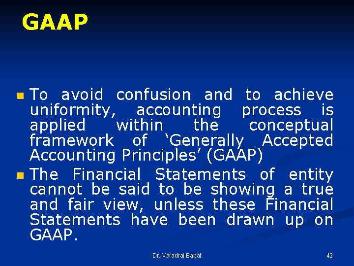 GAAP n n To avoid confusion and to achieve uniformity, accounting process is applied GAAP n n To avoid confusion and to achieve uniformity, accounting process is applied