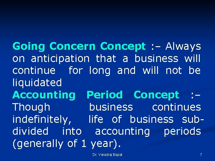Going Concern Concept : – Always on anticipation that a business will continue for Going Concern Concept : – Always on anticipation that a business will continue for