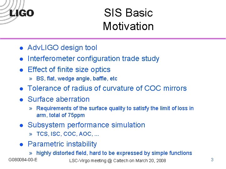 SIS Basic Motivation l l l Adv. LIGO design tool Interferometer configuration trade study