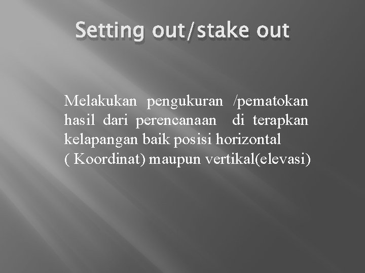 Setting out/stake out Melakukan pengukuran /pematokan hasil dari perencanaan di terapkan kelapangan baik posisi