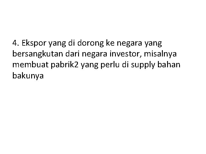 4. Ekspor yang di dorong ke negara yang bersangkutan dari negara investor, misalnya membuat