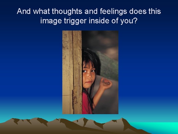 And what thoughts and feelings does this image trigger inside of you? 