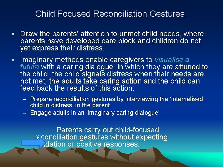 Child Focused Reconciliation Gestures • Draw the parents’ attention to unmet child needs, where
