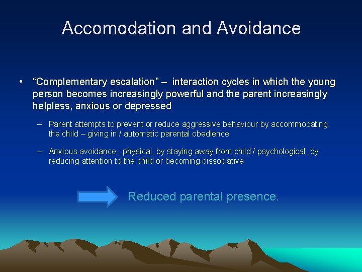 Accomodation and Avoidance • “Complementary escalation” – interaction cycles in which the young person