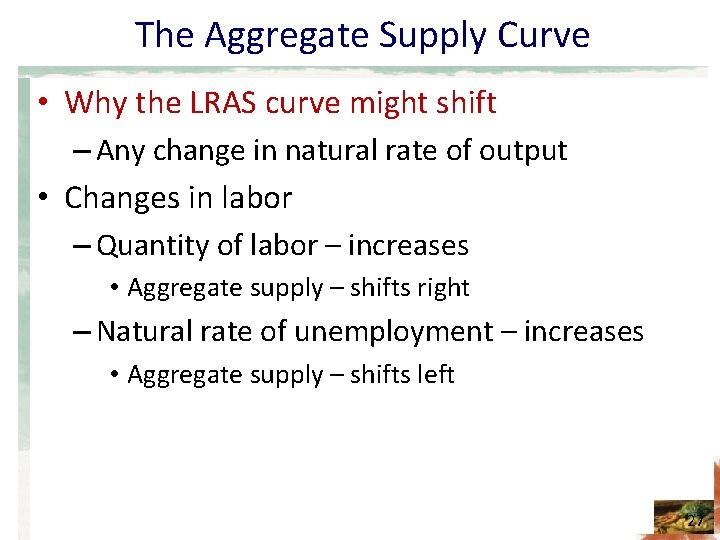 The Aggregate Supply Curve • Why the LRAS curve might shift – Any change