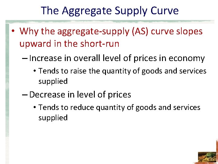 The Aggregate Supply Curve • Why the aggregate-supply (AS) curve slopes upward in the