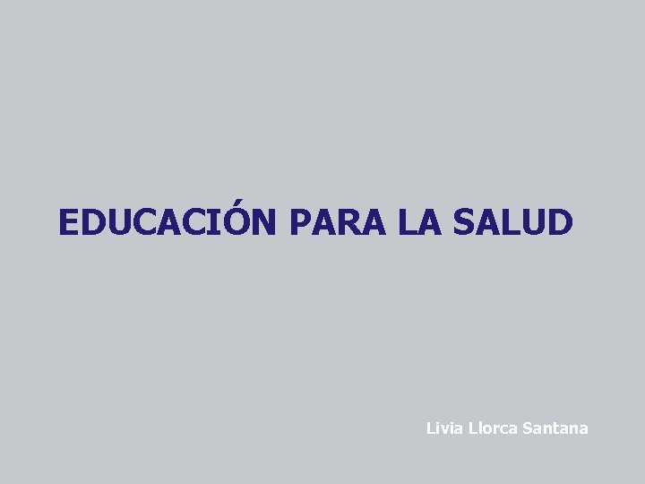 EDUCACIÓN PARA LA SALUD Livia Llorca Santana 