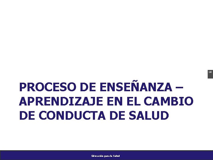 14 PROCESO DE ENSEÑANZA – APRENDIZAJE EN EL CAMBIO DE CONDUCTA DE SALUD Educación
