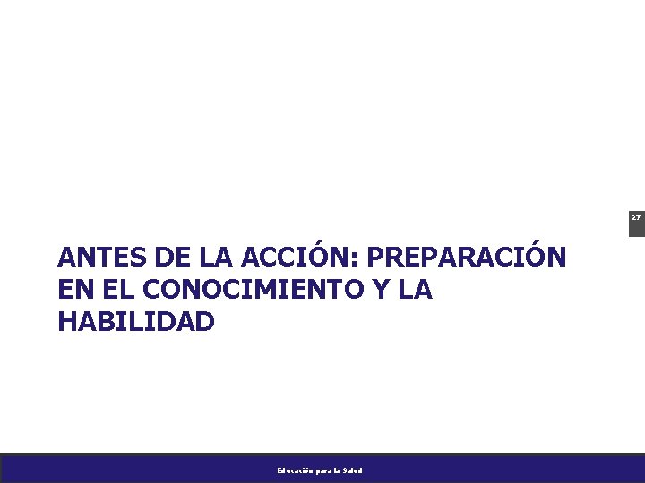 27 ANTES DE LA ACCIÓN: PREPARACIÓN EN EL CONOCIMIENTO Y LA HABILIDAD Educación para