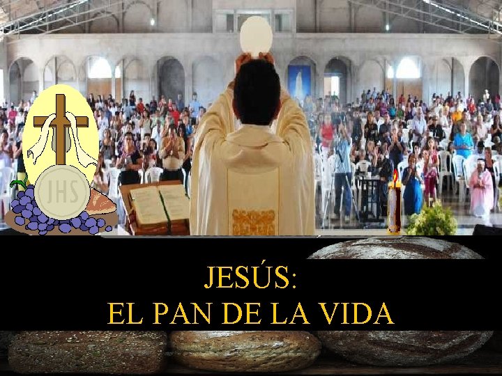 JESÚS: EL PAN DE LA VIDA 