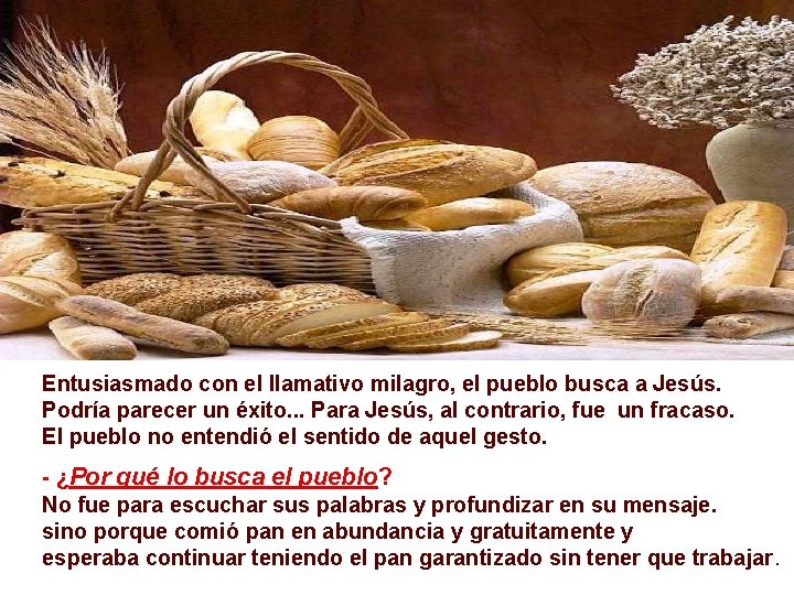 Entusiasmado con el llamativo milagro, el pueblo busca a Jesús. Podría parecer un éxito. Entusiasmado con el llamativo milagro, el pueblo busca a Jesús. Podría parecer un éxito.