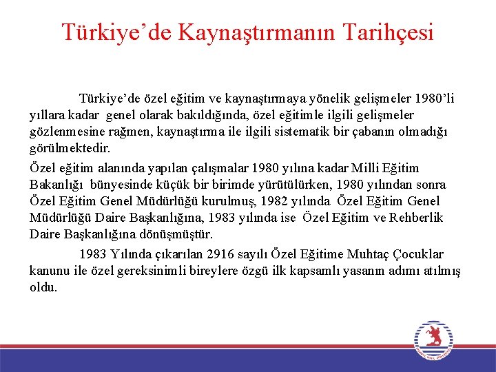 Türkiye’de Kaynaştırmanın Tarihçesi Türkiye’de özel eğitim ve kaynaştırmaya yönelik gelişmeler 1980’li yıllara kadar genel