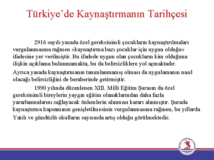 Türkiye’de Kaynaştırmanın Tarihçesi 2916 sayılı yasada özel gereksinimli çocukların kaynaştırılmaları vurgulanmasına rağmen «kaynaştırma bazı