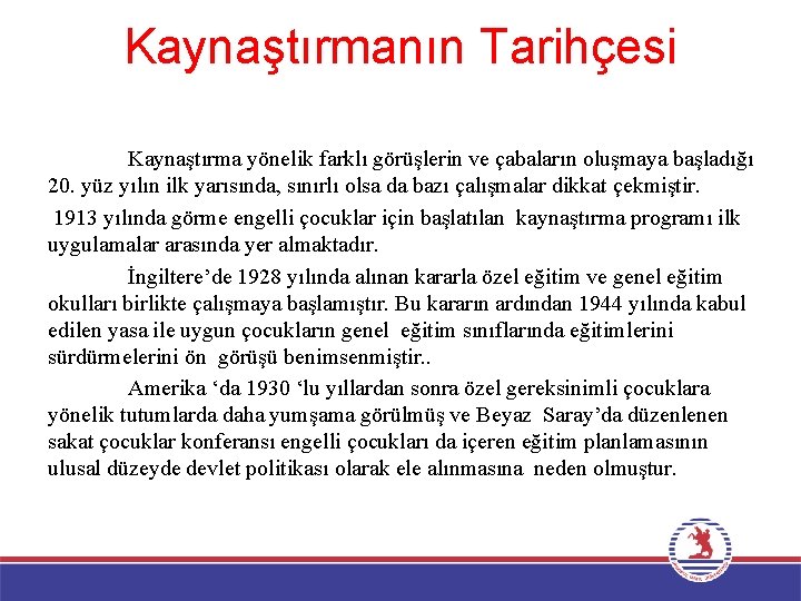 Kaynaştırmanın Tarihçesi Kaynaştırma yönelik farklı görüşlerin ve çabaların oluşmaya başladığı 20. yüz yılın ilk